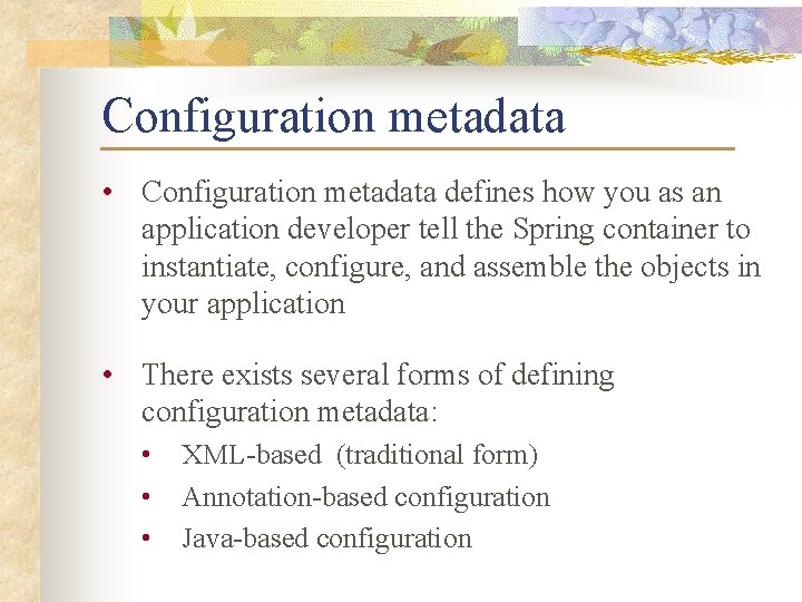 Configuration metadata • Configuration metadata defines how you as an application developer tell the