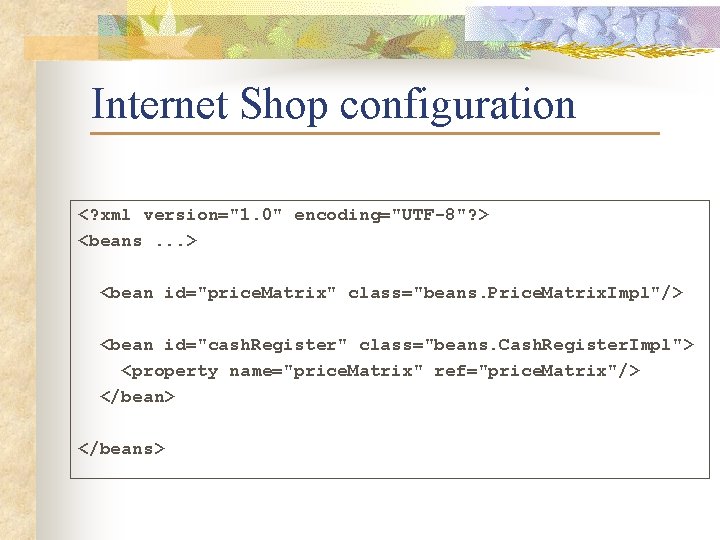 Internet Shop configuration <? xml version="1. 0" encoding="UTF-8"? > <beans. . . > <bean