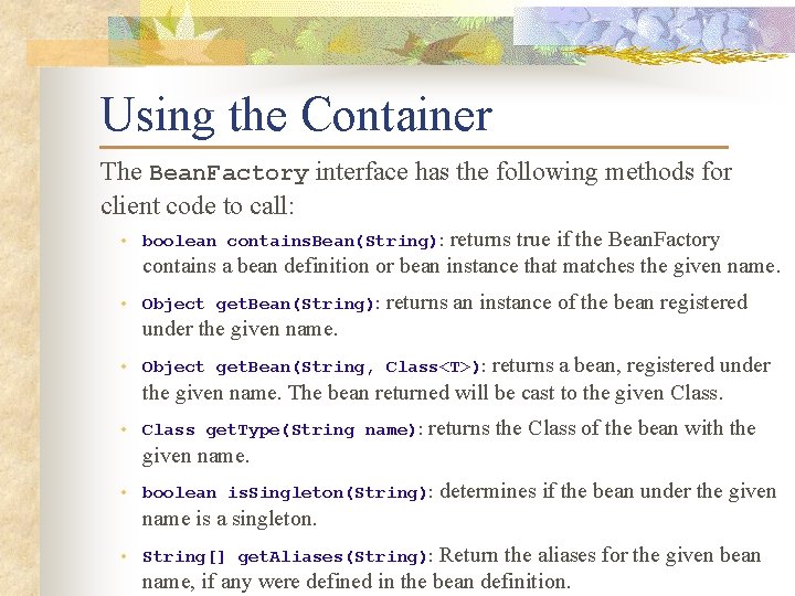 Using the Container The Bean. Factory interface has the following methods for client code