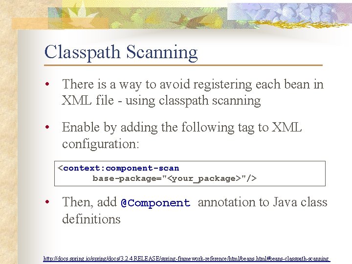 Classpath Scanning • There is a way to avoid registering each bean in XML