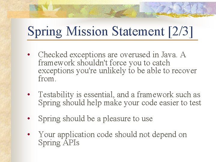 Spring Mission Statement [2/3] • Checked exceptions are overused in Java. A framework shouldn't