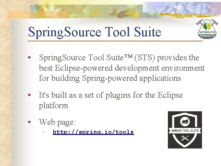 Spring. Source Tool Suite • Spring. Source Tool Suite™ (STS) provides the best Eclipse-powered