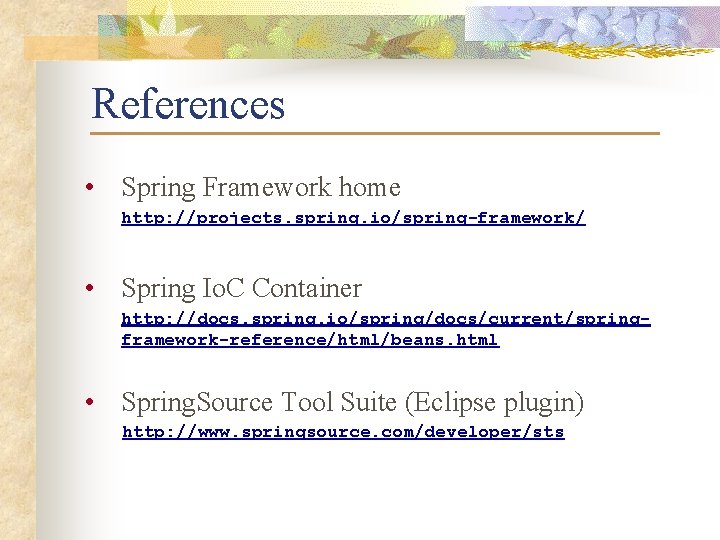 References • Spring Framework home http: //projects. spring. io/spring-framework/ • Spring Io. C Container