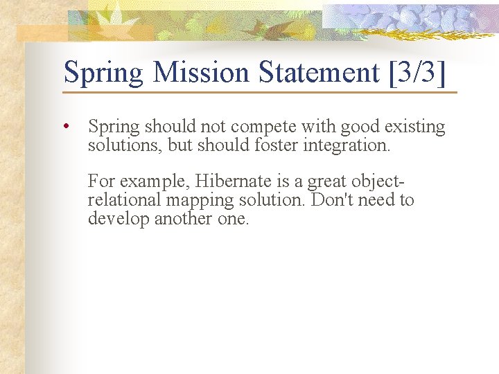 Spring Mission Statement [3/3] • Spring should not compete with good existing solutions, but