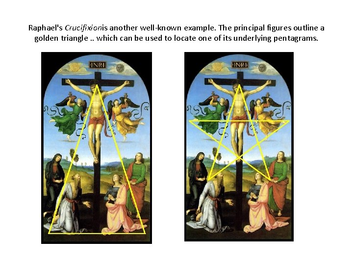 Raphael's Crucifixionis another well-known example. The principal figures outline a golden triangle. . which