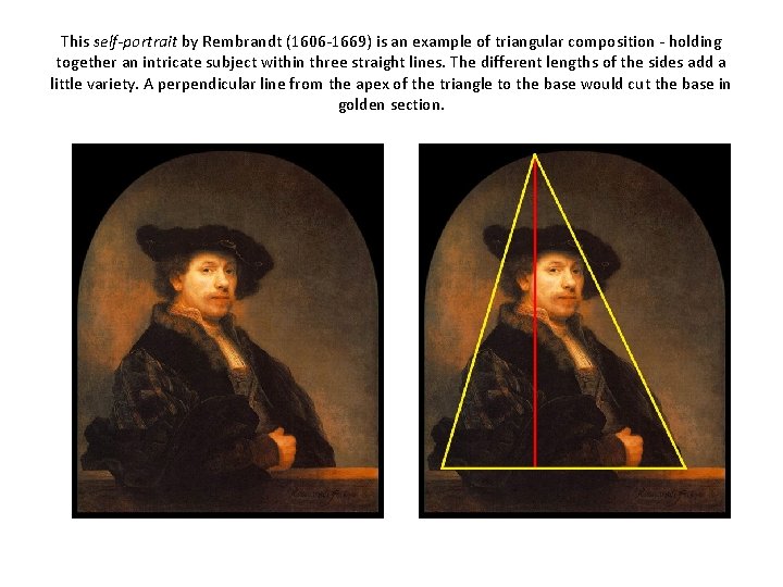 This self-portrait by Rembrandt (1606 -1669) is an example of triangular composition - holding