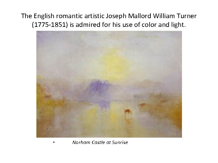 The English romantic artistic Joseph Mallord William Turner (1775 -1851) is admired for his