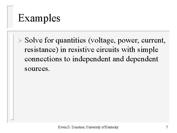 Examples Ø Solve for quantities (voltage, power, current, resistance) in resistive circuits with simple