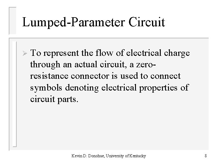 Lumped-Parameter Circuit Ø To represent the flow of electrical charge through an actual circuit,