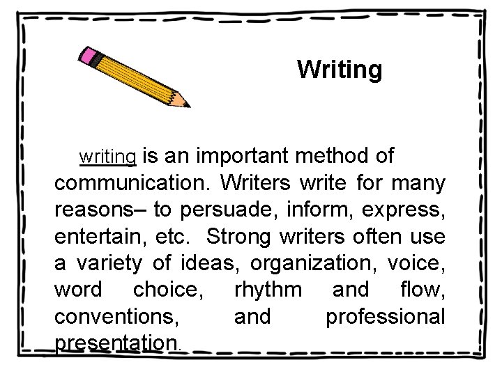 Writing writing is an important method of communication. Writers write for many reasons– to
