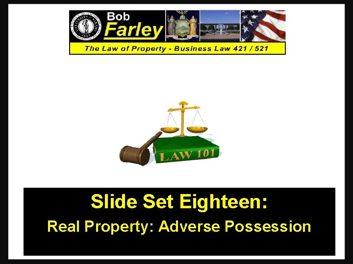 Slide Set Eighteen: Real Property: Adverse Possession 1 Slide Set Eighteen: Real Property: Adverse Possession 1