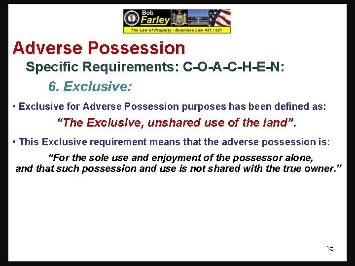 Adverse Possession Specific Requirements: C-O-A-C-H-E-N: 6. Exclusive: • Exclusive for Adverse Possession purposes has Adverse Possession Specific Requirements: C-O-A-C-H-E-N: 6. Exclusive: • Exclusive for Adverse Possession purposes has