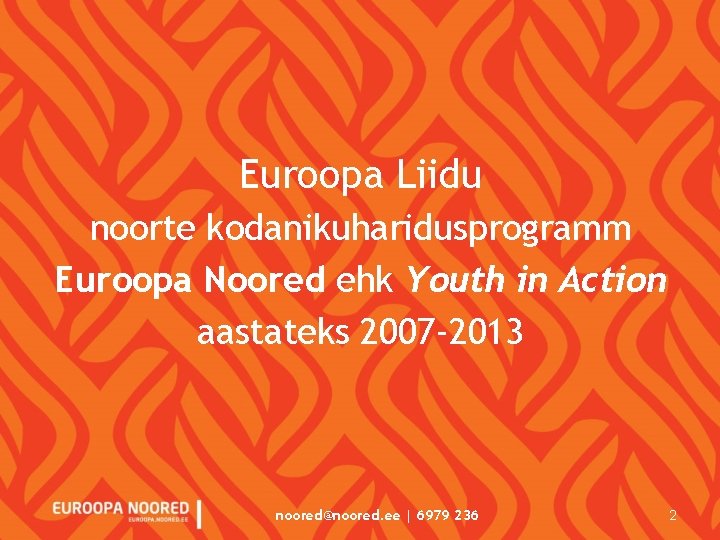 Euroopa Liidu noorte kodanikuharidusprogramm Euroopa Noored ehk Youth in Action aastateks 2007 -2013 noored@noored.