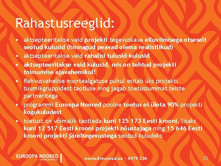 Rahastusreeglid: • aktsepteeritakse vaid projekti tegevuskava elluviimisega otseselt seotud kulusid (hinnagud peavad olema realistlikud) Rahastusreeglid: • aktsepteeritakse vaid projekti tegevuskava elluviimisega otseselt seotud kulusid (hinnagud peavad olema realistlikud)