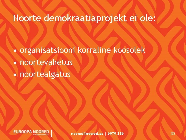 Noorte demokraatiaprojekt ei ole: • organisatsiooni korraline koosolek • noortevahetus • noortealgatus noored@noored. ee