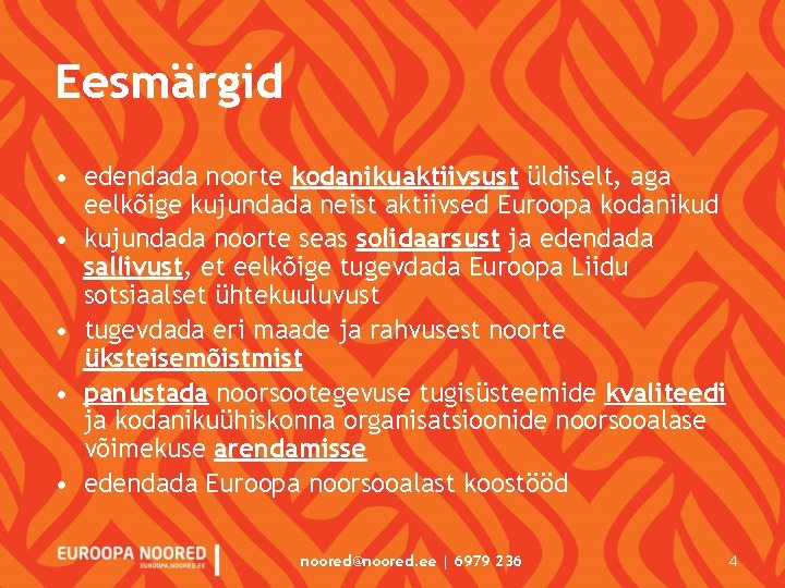 Eesmärgid • edendada noorte kodanikuaktiivsust üldiselt, aga eelkõige kujundada neist aktiivsed Euroopa kodanikud • Eesmärgid • edendada noorte kodanikuaktiivsust üldiselt, aga eelkõige kujundada neist aktiivsed Euroopa kodanikud •