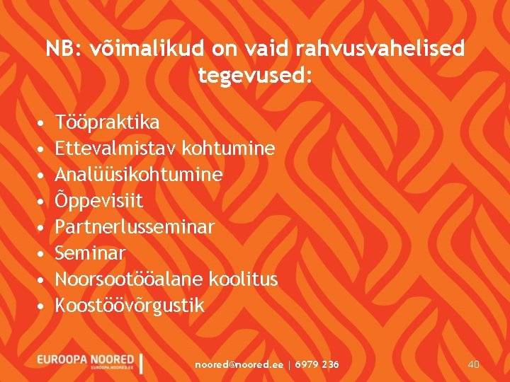 NB: võimalikud on vaid rahvusvahelised tegevused: • • Tööpraktika Ettevalmistav kohtumine Analüüsikohtumine Õppevisiit Partnerlusseminar