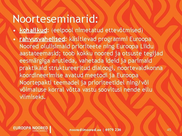 Noorteseminarid: • kohalikud: (eelpool nimetatud ettevõtmised) • rahvusvahelised: käsitlevad programmi Euroopa Noored olulisimaid prioriteete Noorteseminarid: • kohalikud: (eelpool nimetatud ettevõtmised) • rahvusvahelised: käsitlevad programmi Euroopa Noored olulisimaid prioriteete