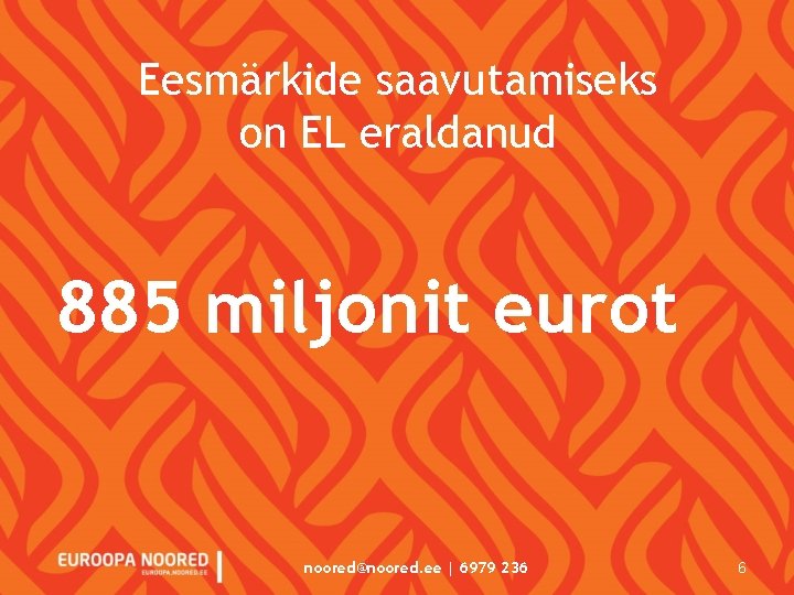 Eesmärkide saavutamiseks on EL eraldanud 885 miljonit eurot noored@noored. ee | 6979 236 6