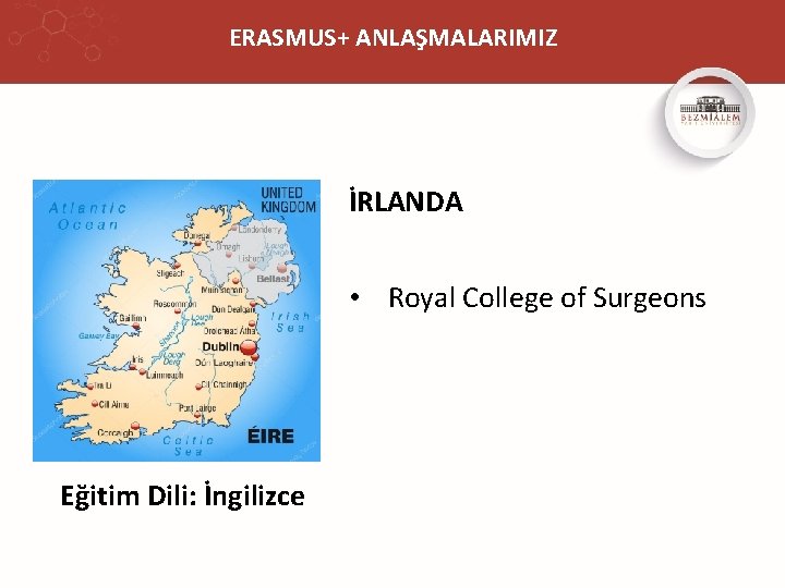 ERASMUS+ ANLAŞMALARIMIZ İRLANDA • Royal College of Surgeons Eğitim Dili: İngilizce 