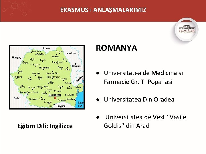 ERASMUS+ ANLAŞMALARIMIZ ROMANYA Universitatea de Medicina si Farmacie Gr. T. Popa Iasi Universitatea Din