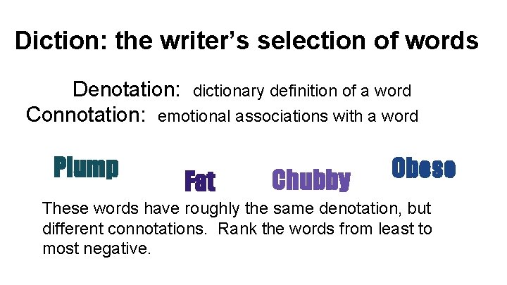 Diction: the writer’s selection of words Denotation: dictionary definition of a word Connotation: emotional