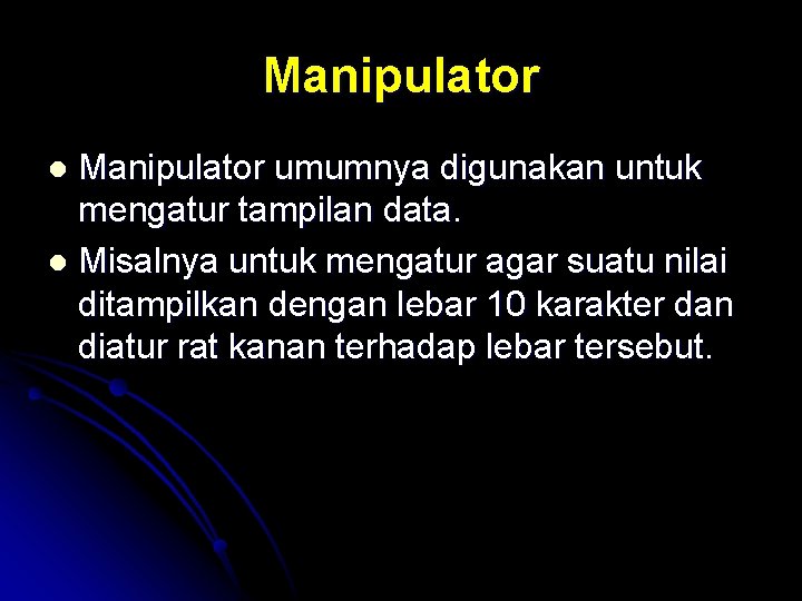 Manipulator umumnya digunakan untuk mengatur tampilan data. l Misalnya untuk mengatur agar suatu nilai