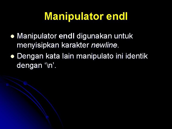 Manipulator endl digunakan untuk menyisipkan karakter newline. l Dengan kata lain manipulato ini identik