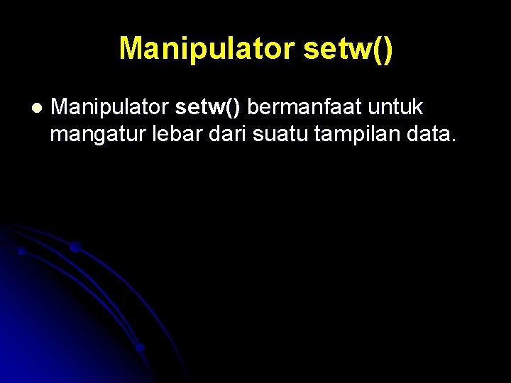 Manipulator setw() l Manipulator setw() bermanfaat untuk mangatur lebar dari suatu tampilan data. 