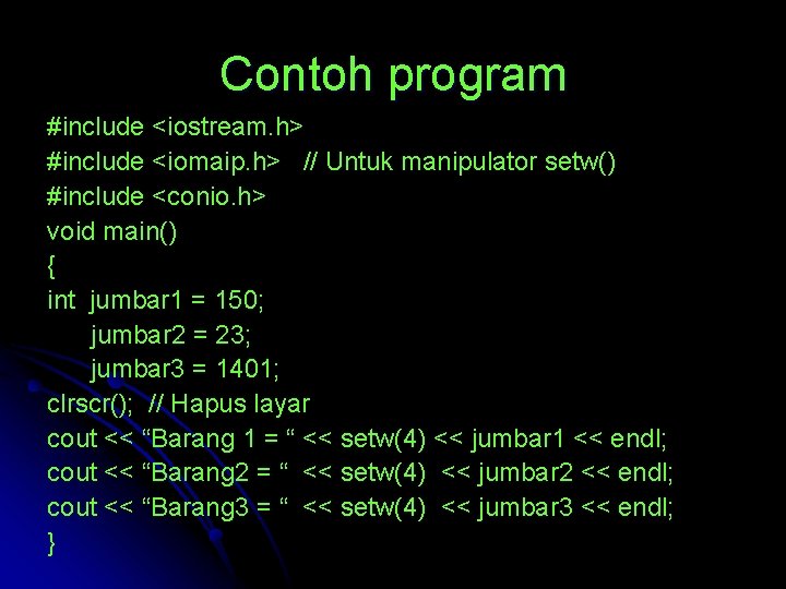Contoh program #include <iostream. h> #include <iomaip. h> // Untuk manipulator setw() #include <conio.