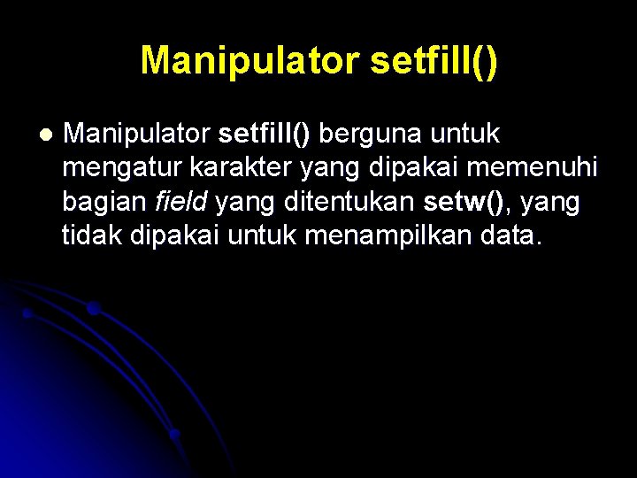 Manipulator setfill() l Manipulator setfill() berguna untuk mengatur karakter yang dipakai memenuhi bagian field