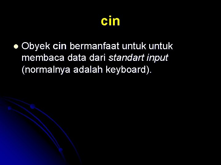 cin l Obyek cin bermanfaat untuk membaca data dari standart input (normalnya adalah keyboard).