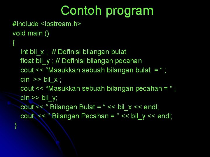 Contoh program #include <iostream. h> void main () { int bil_x ; // Definisi