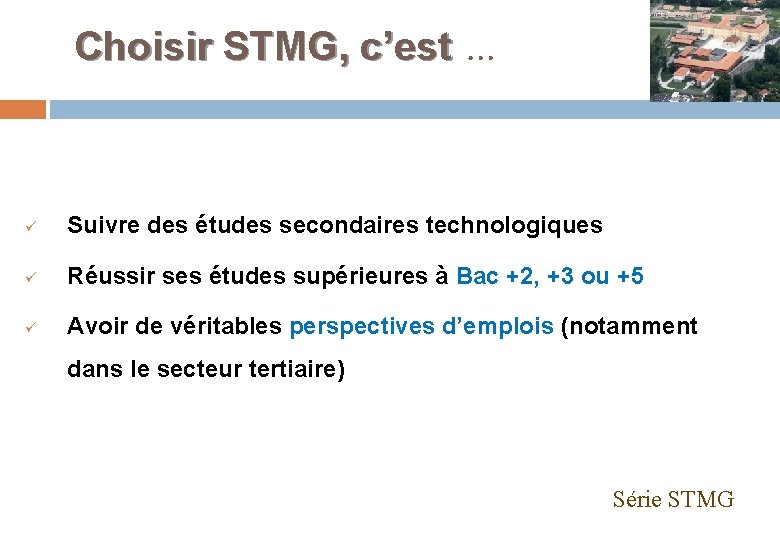 Choisir STMG, c’est … ü Suivre des études secondaires technologiques ü Réussir ses études