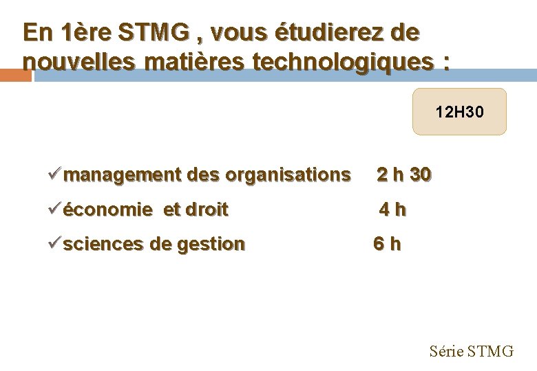 En 1ère STMG , vous étudierez de nouvelles matières technologiques : 12 H 30