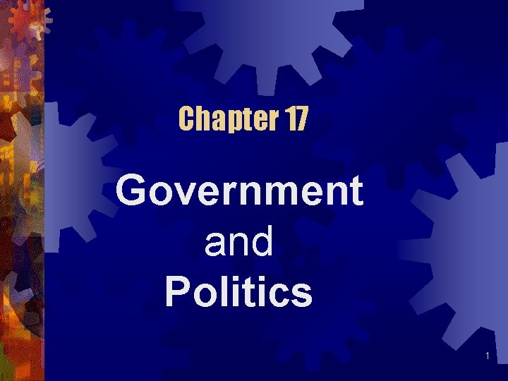 Chapter 17 Government and Politics 1 