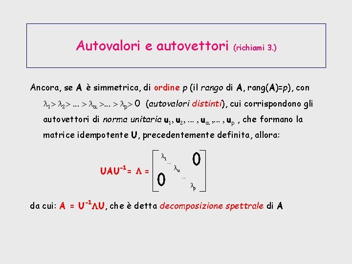 Autovalori e autovettori (richiami 3. ) Ancora, se A è simmetrica, di ordine p