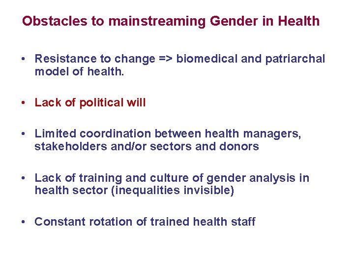 Obstacles to mainstreaming Gender in Health • Resistance to change => biomedical and patriarchal