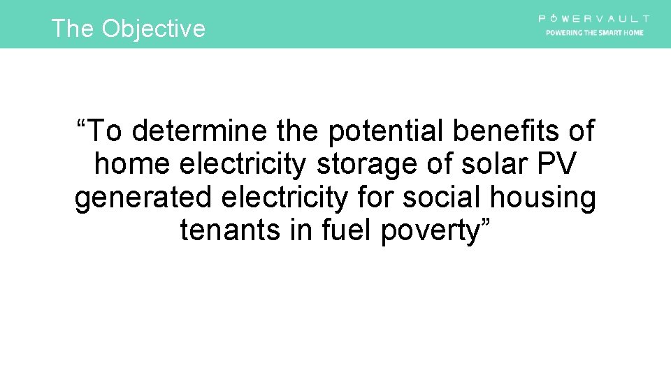 The Objective “To determine the potential benefits of home electricity storage of solar PV