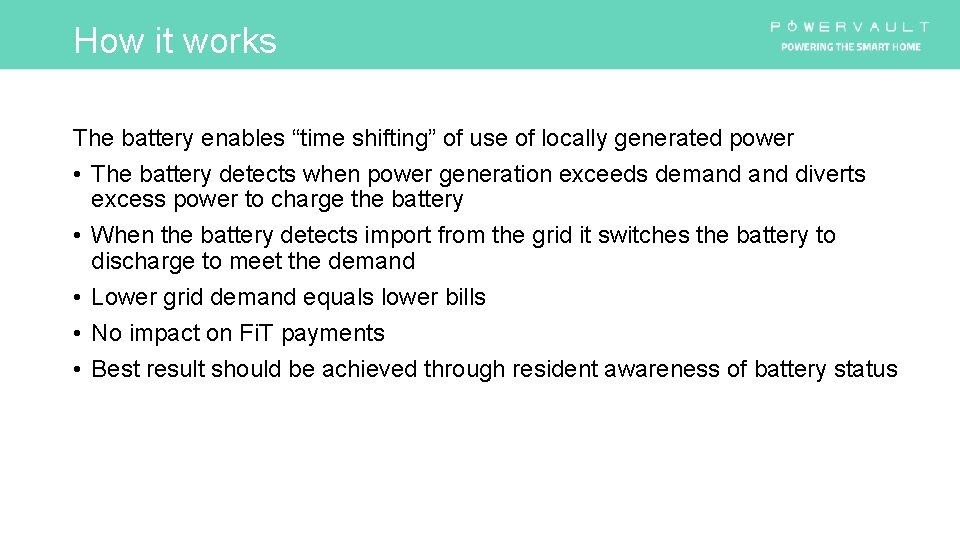 How it works The battery enables “time shifting” of use of locally generated power