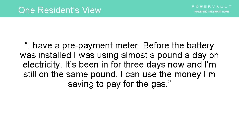 One Resident’s View “I have a pre-payment meter. Before the battery was installed I