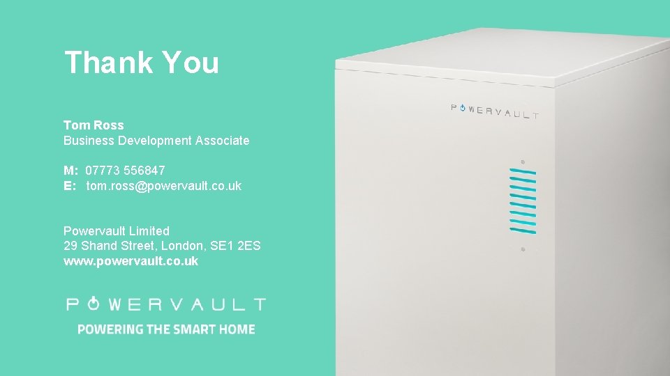 Thank You Tom Ross Business Development Associate M: 07773 556847 E: tom. ross@powervault. co.