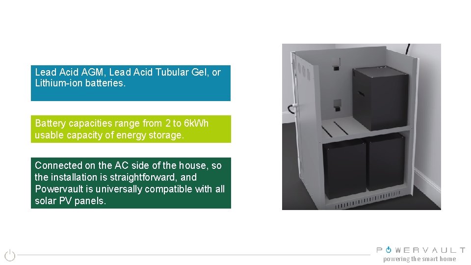 Lead Acid AGM, Lead Acid Tubular Gel, or Lithium-ion batteries. Battery capacities range from