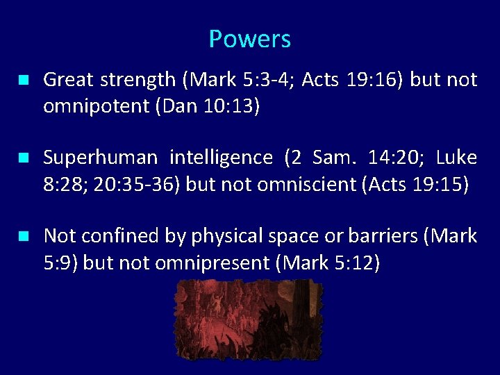 Powers n Great strength (Mark 5: 3 -4; Acts 19: 16) but not omnipotent