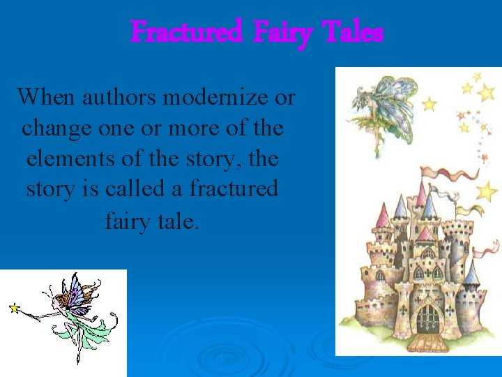 Fractured Fairy Tales When authors modernize or change one or more of the elements