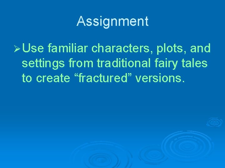 Assignment Ø Use familiar characters, plots, and settings from traditional fairy tales to create