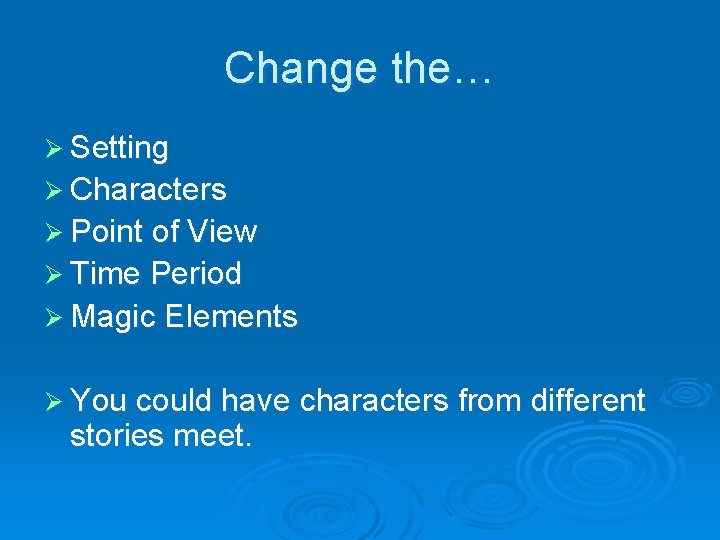 Change the… Ø Setting Ø Characters Ø Point of View Ø Time Period Ø