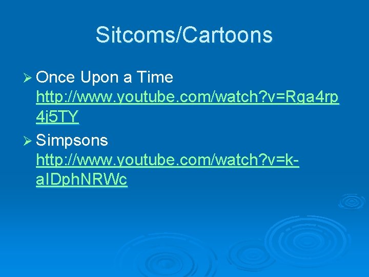 Sitcoms/Cartoons Ø Once Upon a Time http: //www. youtube. com/watch? v=Rga 4 rp 4