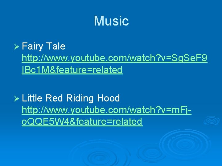 Music Ø Fairy Tale http: //www. youtube. com/watch? v=Sg. Se. F 9 IBc 1