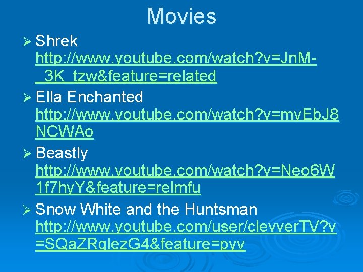Movies Ø Shrek http: //www. youtube. com/watch? v=Jn. M_3 K_tzw&feature=related Ø Ella Enchanted http: